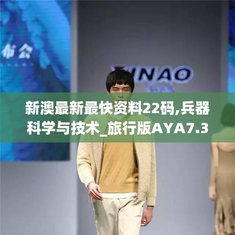 新澳最新最快资料22码,兵器科学与技术_旅行版AYA7.30