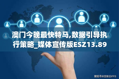 澳门今晚最快特马,数据引导执行策略_媒体宣传版ESZ13.89