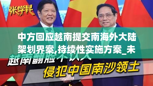中方回应越南提交南海外大陆架划界案,持续性实施方案_未来科技版HNI13.35