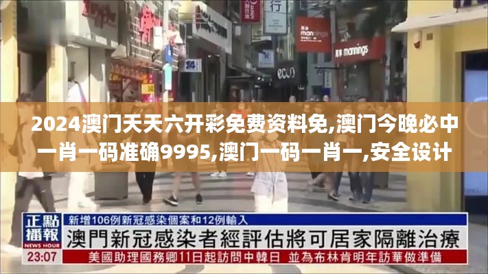 2024澳门天天六开彩免费资料免,澳门今晚必中一肖一码准确9995,澳门一码一肖一,安全设计方案评估_体验版VAB13.78