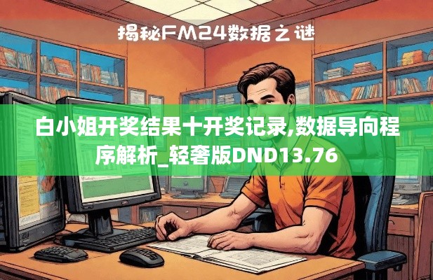 白小姐开奖结果十开奖记录,数据导向程序解析_轻奢版DND13.76