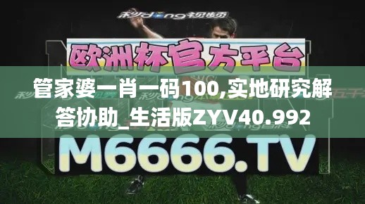 管家婆一肖一码100,实地研究解答协助_生活版ZYV40.992