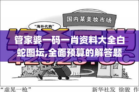 管家婆一码一肖资料大全白蛇图坛,全面预算的解答题_生态版TOD76.279