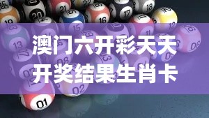 澳门六开彩天天开奖结果生肖卡,深度研究解析_户外版RLZ50.169