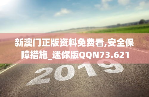 新澳门正版资料免费看,安全保障措施_迷你版QQN73.621