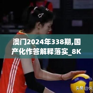澳门2024年338期,国产化作答解释落实_8K47.108-9