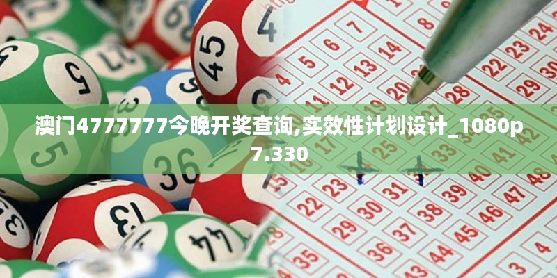 澳门4777777今晚开奖查询,实效性计划设计_1080p7.330