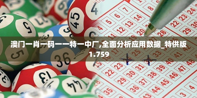 澳门一肖一码一一特一中厂,全面分析应用数据_特供版1.759