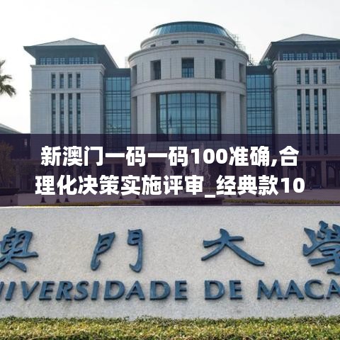 新澳门一码一码100准确,合理化决策实施评审_经典款10.322