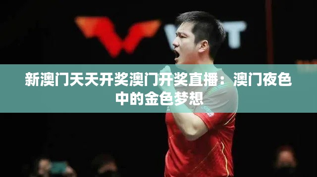 新澳门天天开奖澳门开奖直播：澳门夜色中的金色梦想