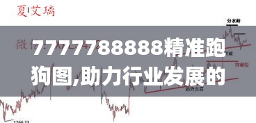 7777788888精准跑狗图,助力行业发展的强大资源_XE版7.823