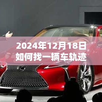 初学者与进阶用户指南，如何轻松实时追踪车辆轨迹图（针对2024年12月18日）