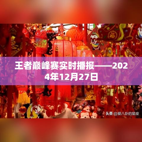 王者巅峰赛最新播报，2024年12月27日赛况更新