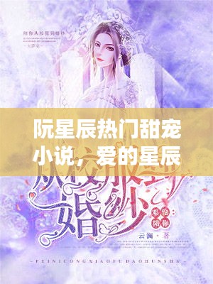 阮星辰甜宠小说，爱的轨迹闪耀星辰