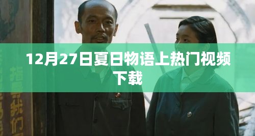 夏日物语热门视频下载，12月27日精彩回顾