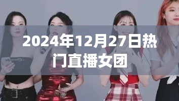 直播热潮来袭，女团闪耀2024年12月27日