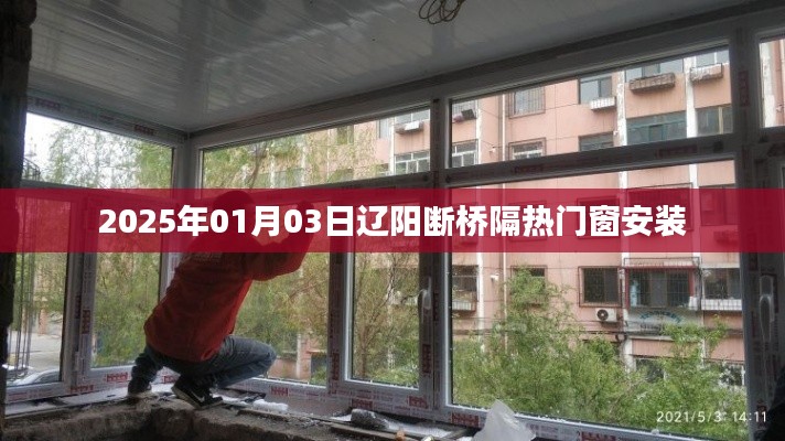 辽阳断桥隔热门窗安装进展，最新动态与安装指南