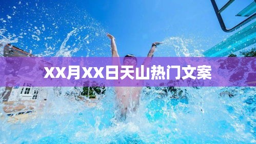天山热门文案揭秘，XX月XX日的精彩瞬间
