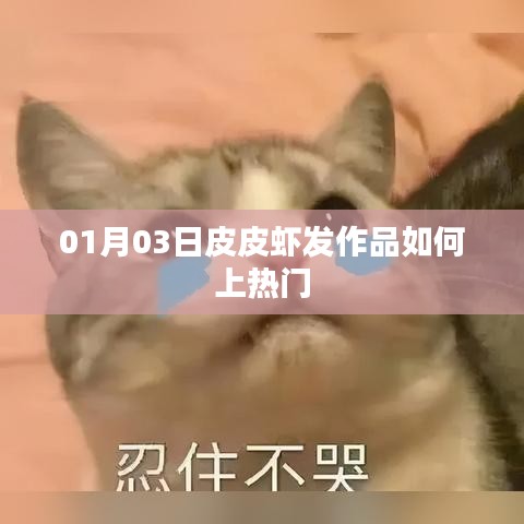 皮皮虾作品如何上热门？发布技巧解析