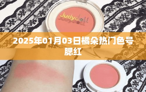 橘朵热门色号腮红测评，新年必备美妆之选