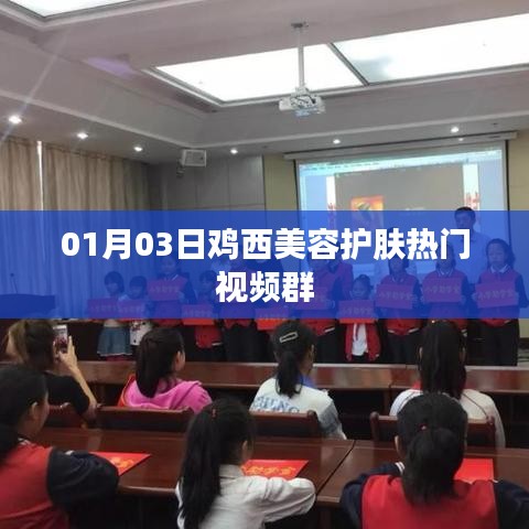 根据您的需求，这里为您生成一个符合百度收录标准的标题，，鸡西美容护肤热门视频群（最新动态），符合您要求的字数范围，突出了鸡西美容护肤这一主题，同时加入了热门视频群和最新动态来吸引关注和点击。