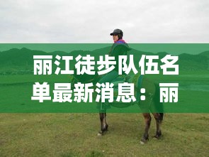 丽江徒步队伍名单最新消息：丽江徒步旅行 