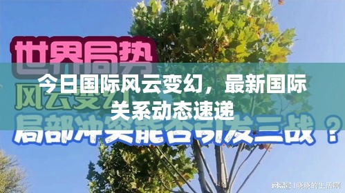 今日国际风云变幻，最新国际关系动态速递
