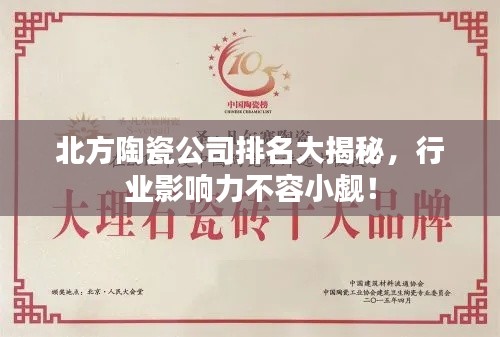 北方陶瓷公司排名大揭秘，行业影响力不容小觑！