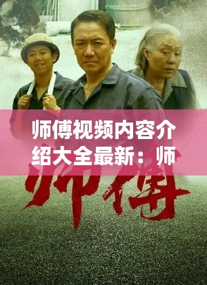 师傅视频内容介绍大全最新：师傅视频完整版 
