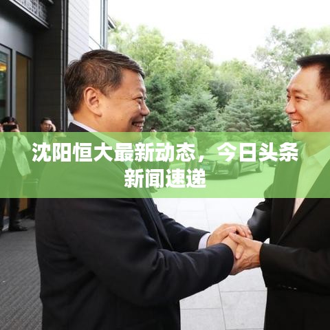 沈阳恒大最新动态，今日头条新闻速递
