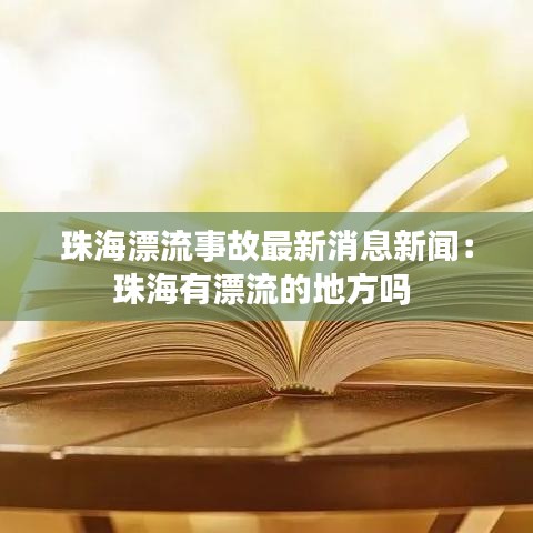 珠海漂流事故最新消息新闻：珠海有漂流的地方吗 