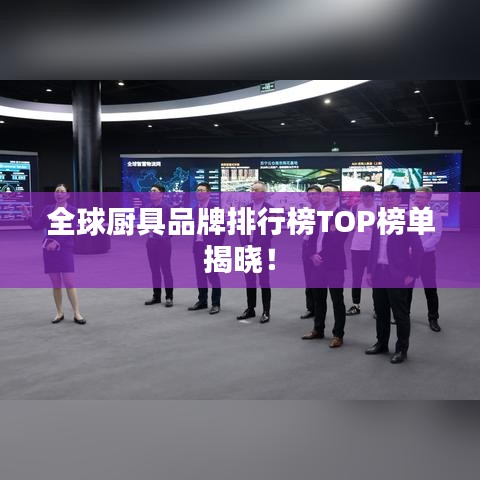 全球厨具品牌排行榜TOP榜单揭晓！