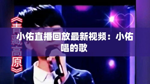 小佑直播回放最新视频：小佑唱的歌 