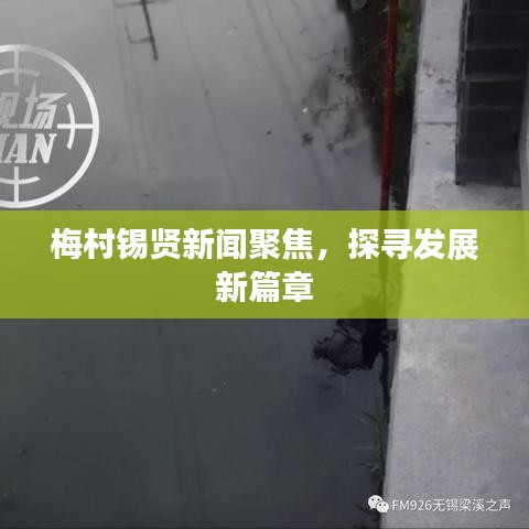 梅村锡贤新闻聚焦，探寻发展新篇章