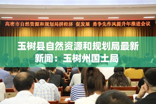 玉树县自然资源和规划局最新新闻：玉树州国土局 