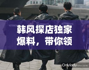 韩风探店独家爆料，带你领略最新时尚潮流前线风采