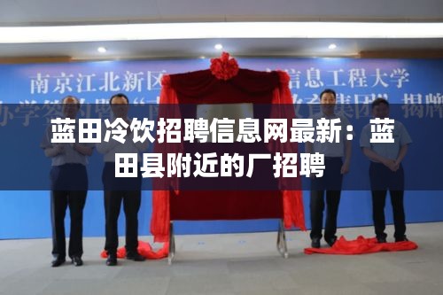 蓝田冷饮招聘信息网最新：蓝田县附近的厂招聘 