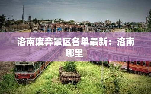 洛南废弃景区名单最新：洛南哪里 