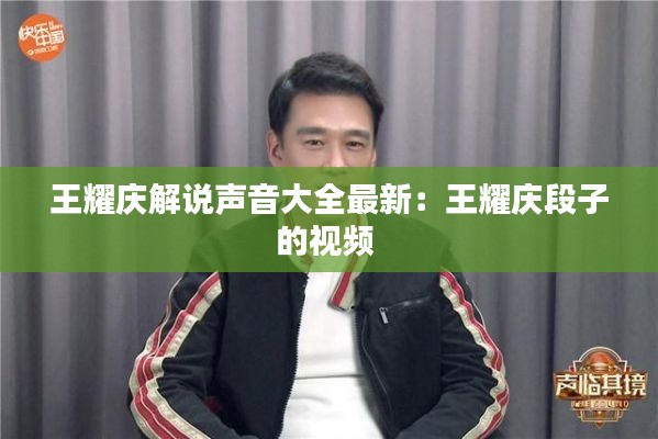 王耀庆解说声音大全最新：王耀庆段子的视频 