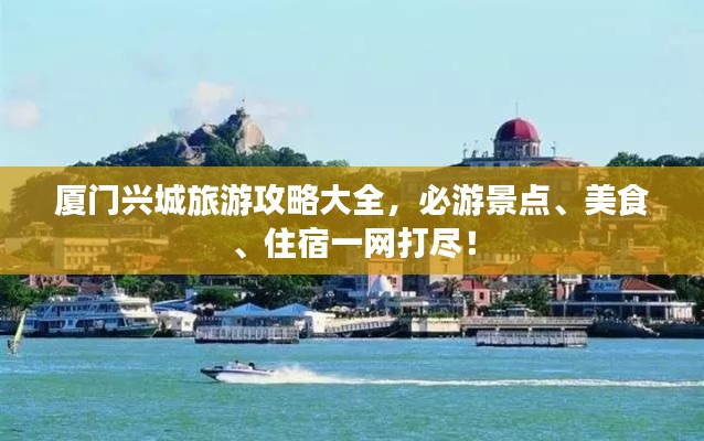 厦门兴城旅游攻略大全，必游景点、美食、住宿一网打尽！