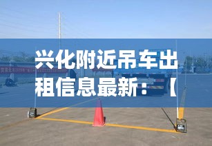 兴化附近吊车出租信息最新：【兴化货运司机招聘网|兴化货运司机招聘信息】 