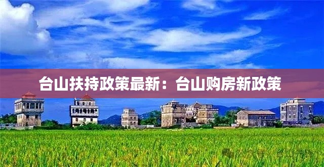 台山扶持政策最新：台山购房新政策 