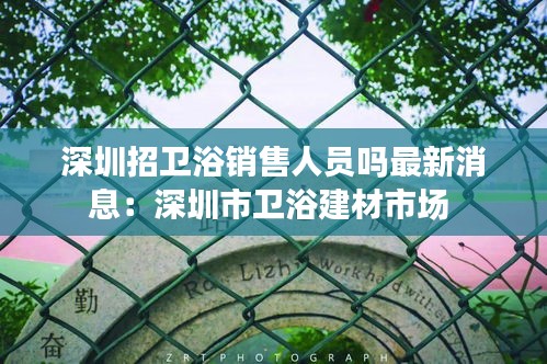 深圳招卫浴销售人员吗最新消息：深圳市卫浴建材市场 