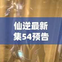 仙逆最新集54预告：仙逆全集 完整版 