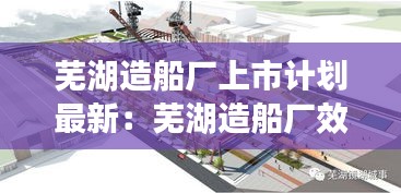 芜湖造船厂上市计划最新：芜湖造船厂效益怎么样 
