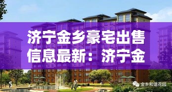 济宁金乡豪宅出售信息最新：济宁金乡小区 