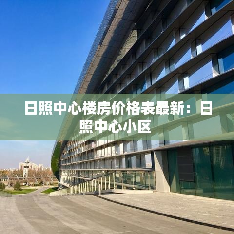 日照中心楼房价格表最新：日照中心小区 