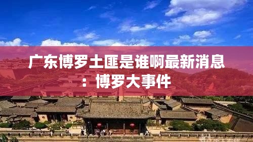 广东博罗土匪是谁啊最新消息：博罗大事件 