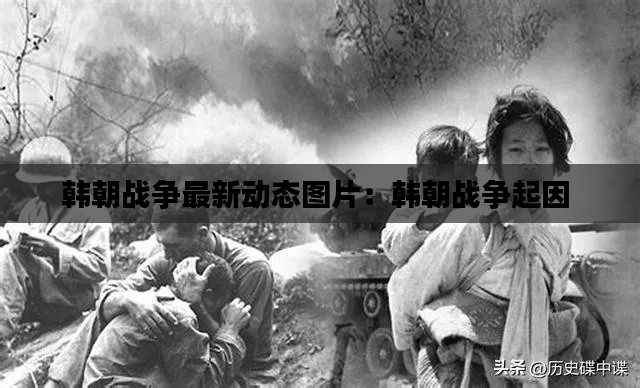 韩朝战争最新动态图片：韩朝战争起因 