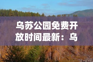 乌苏公园免费开放时间最新：乌苏森林公园好玩吗 
